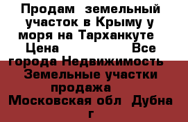 Продам  земельный участок в Крыму у моря на Тарханкуте › Цена ­ 8 000 000 - Все города Недвижимость » Земельные участки продажа   . Московская обл.,Дубна г.